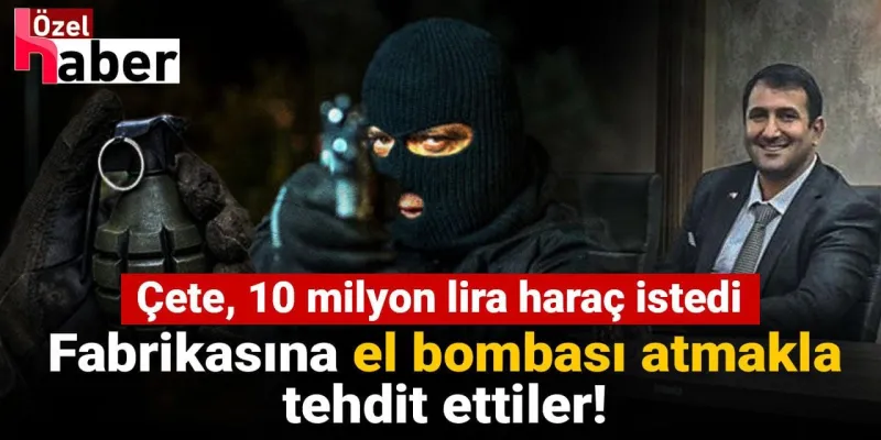 Haraç Çetesi Fabrika Sahibini El Bombasıyla mı Tehdit Etti? Şok İddia!