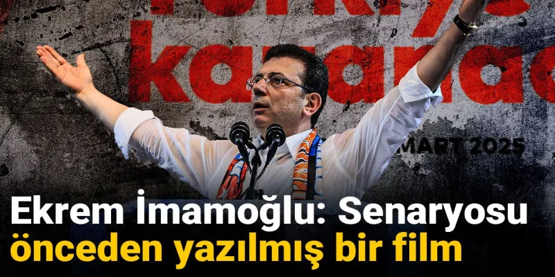 Ekrem İmamoğlu: Senaryosu önceden yazılmış bir film