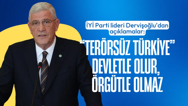 İYİ Parti Lideri Müsavat Dervişoğlu: “Terörsüz Türkiye” devletle olur, örgütle olmaz