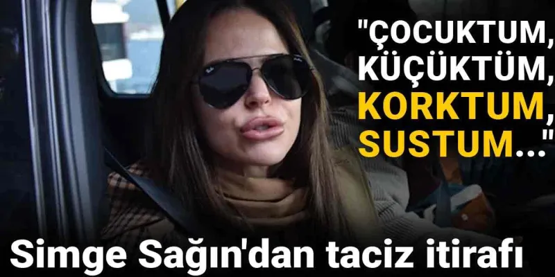 Simge Sağın'dan Şoke Eden Taciz İtirafı: Çocuktum, Sustum!
